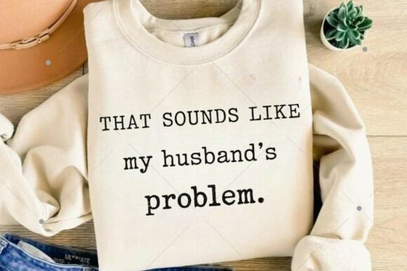 That Sounds Like My Husband's Problem PNG: A Designer's Guide to Humor in Visual Assets